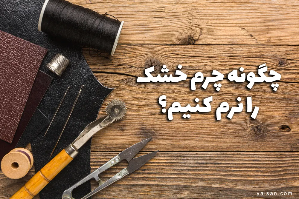 چگونه چرم خشک را نرم کنیم